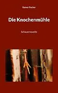 E-Book (epub) Die Knochenmühle von Rainer Fischer