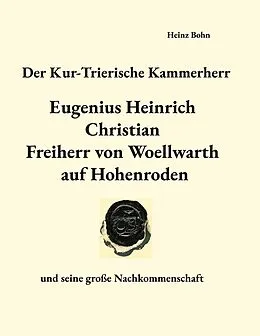 E-Book (epub) Der Kur-Trierische Kammerherr Eugenius Heinrich Christian Freiherr von Woellwarth auf Hohenroden von Heinz Bohn