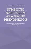 E-Book (epub) Symbiotic Narcissism as a Group Phenomenon von Bernhard Schmidt, Andreas Ganz
