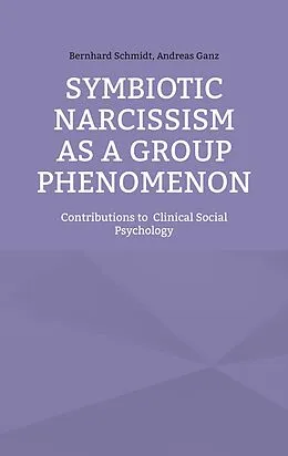 E-Book (epub) Symbiotic Narcissism as a Group Phenomenon von Bernhard Schmidt, Andreas Ganz