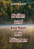 E-Book (epub) Heilen und kochen mit Bäumen von Sven Becker