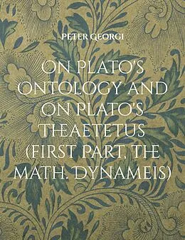 E-Book (epub) On Plato's Ontology and on Plato's Theaetetus (first Part, the math. Dynameis) von Peter Georgi