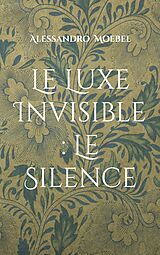 E-Book (epub) Le Luxe Invisible : Le Silence von Alessandro Moebel