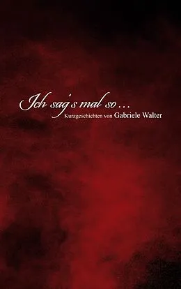 E-Book (epub) Ich sag´s mal so ... von Gabriele Walter
