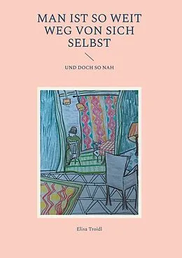 E-Book (epub) Man ist so weit weg von sich selbst von Elisa Troidl
