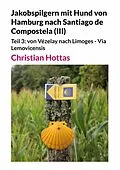 E-Book (epub) Jakobspilgern mit Hund von Hamburg nach Santiago de Compostela (III) von Christian Hottas
