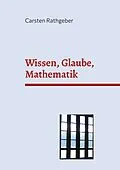 E-Book (epub) Wissen, Glaube, Mathematik von Carsten Rathgeber