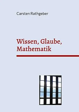 E-Book (epub) Wissen, Glaube, Mathematik von Carsten Rathgeber