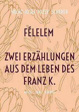 E-Book (epub) Félelem Zwei Erzählungen aus dem Leben des Franz K. von Heinz-Josef 'Jozsy' Scherer