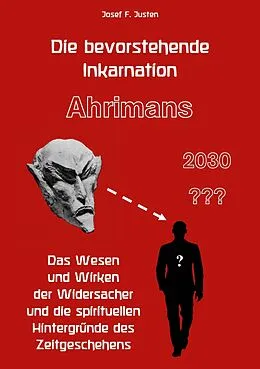 E-Book (epub) Die bevorstehende Inkarnation Ahrimans - 2030 ??? von Josef F. Justen