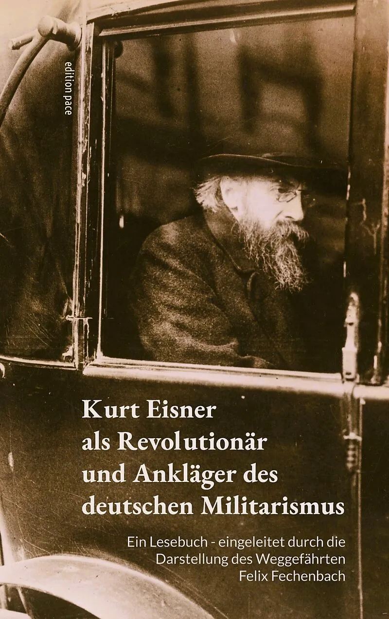 Kurt Eisner als Revolutionär und Ankläger des deutschen Militarismus