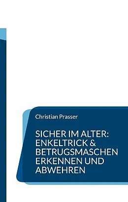 E-Book (epub) Sicher im Alter: Enkeltrick & Betrugsmaschen erkennen und abwehren von Christian Prasser