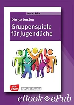 E-Book (epub) Die 50 besten Gruppenspiele für Jugendliche - ebook von Daniel Seiler