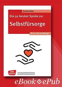 E-Book (epub) Die 50 besten Spiele zur Selbstfürsorge. Für 14- bis 18-Jährige - ebook von Daniel Seiler