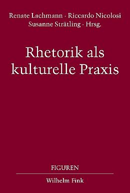 Kartonierter Einband Rhetorik als kulturelle Praxis von Renate Lachmann, Riccardo Nicolosi, Susanne Strätling