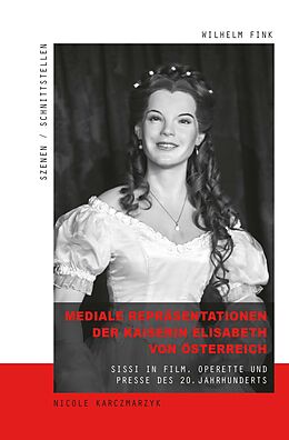 Kartonierter Einband Mediale Repräsentationen der Kaiserin Elisabeth von Österreich von Nicole Karczmarzyk