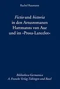 E-Book (pdf) Fictio und historia in den Artusromanen Hartmanns von Aue und im Prosa-Lancelot von Rachel Raumann