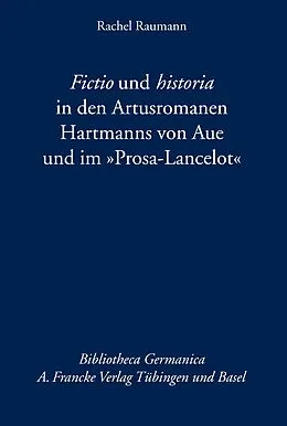E-Book (pdf) Fictio und historia in den Artusromanen Hartmanns von Aue und im Prosa-Lancelot von Rachel Raumann