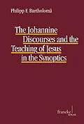 E-Book (pdf) The Johannine Discourses and the Teaching of Jesus in the Synoptics von Philipp F. Bartholomä