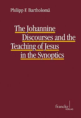 E-Book (pdf) The Johannine Discourses and the Teaching of Jesus in the Synoptics von Philipp F. Bartholomä