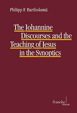 E-Book (pdf) The Johannine Discourses and the Teaching of Jesus in the Synoptics von Philipp F. Bartholomä