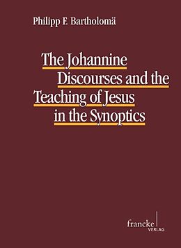 Kartonierter Einband The Johannine Discourses and the Teaching of Jesus in the Synoptics von Philipp F. Bartholomä