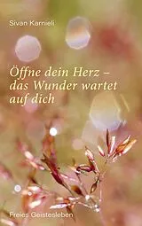 Kartonierter Einband Öffne dein Herz das Wunder wartet auf dich von Sivan Karnieli