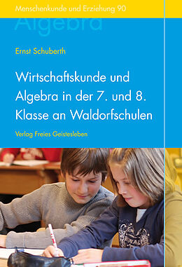 Kartonierter Einband Wirtschaftskunde und Algebra in der 7. und 8. Klasse an Waldorfschulen von Ernst Schuberth