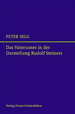 Fester Einband Das Vaterunser in der Darstellung Rudolf Steiners von Peter Selg