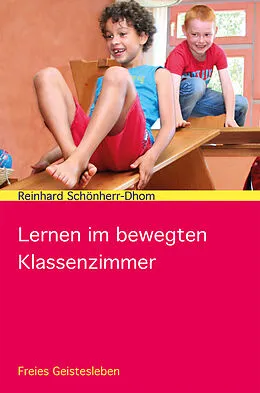 E-Book (epub) Lernen im bewegten Klassenzimmer von Richard Schönherr-Dhom, Reinhard Schönherr-Dhom