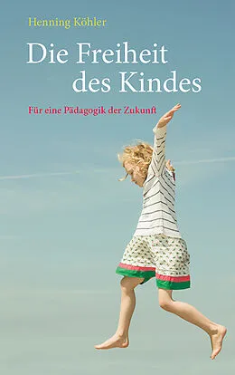 E-Book (epub) Die Freiheit des Kindes von Henning Köhler