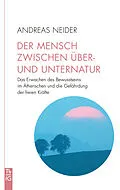 E-Book (epub) Der Mensch zwischen Über- und Unternatur von Andreas Neider