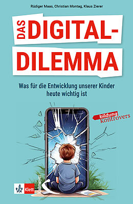 Kartonierter Einband Das Digital-Dilemma: Was für die Entwicklung unserer Kinder heute wichtig ist von Klaus Zierer, Rüdiger Maas, Christian Montag