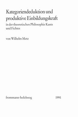 Fester Einband Kategoriendeduktion und produktive Einbildungskraft in der theoretischen Philosophie Kants und Fichtes von Wilhelm Metz