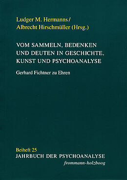 Kartonierter Einband Vom Sammeln, Bedenken und Deuten in Geschichte, Kunst und Psychoanalyse von Ludger M. Hermanns