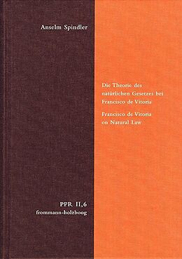 Fester Einband Die Theorie des natürlichen Gesetzes bei Francisco de Vitoria. Francisco de Vitoria on Natural Law von Anselm Spindler