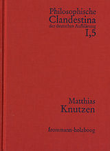 E-Book (pdf) Philosophische Clandestina der deutschen Aufklärung / Abteilung I: Texte und Dokumente. Band 5: Matthias Knutzen von Matthias Knutzen