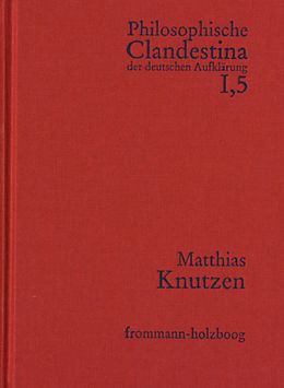 E-Book (pdf) Philosophische Clandestina der deutschen Aufklärung / Abteilung I: Texte und Dokumente. Band 5: Matthias Knutzen von Matthias Knutzen