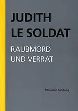 E-Book (pdf) Judith Le Soldat: Werkausgabe / Band 3: Raubmord und Verrat von Judith Le Soldat