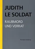 E-Book (pdf) Judith Le Soldat: Werkausgabe / Band 3: Raubmord und Verrat von Judith Le Soldat