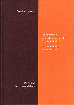 E-Book (pdf) Die Theorie des natürlichen Gesetzes bei Francisco de Vitoria. Francisco de Vitoria on Natural Law von Anselm Spindler