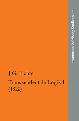 E-Book (pdf) Johann Gottlieb Fichte: Die späten wissenschaftlichen Vorlesungen / IV,1: Transzendentale Logik I (1812) von Johann Gottlieb Fichte