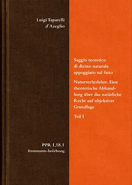 E-Book (pdf) Luigi Taparelli dAzeglio: Saggio teoretico di diritto naturale appoggiato sul fatto. Naturrechtslehre. Eine theoretische Abhandlung über das natürliche Recht auf objektiver Grundlage. Teil I von Luigi Taparelli dAzeglio