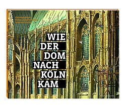 Fester Einband Wie der Dom nach Köln kam von Christoph Baum, Barbara Schock-Werner, Johannes Schröer
