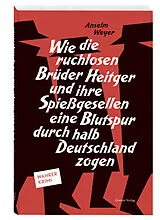 Fester Einband Wie die ruchlosen Brüder Heitger und ihre Spießgesellen eine Blutspur durch halb Deutschland zogen von Anselm Weyer