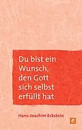 E-Book (epub) Du bist ein Wunsch, den Gott sich selbst erfüllt hat von Hans-Joachim Eckstein