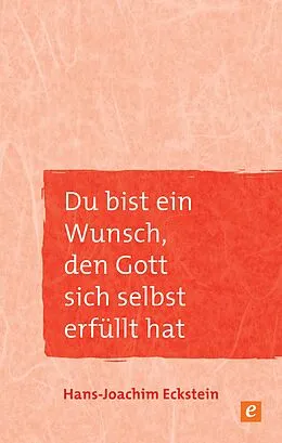 E-Book (epub) Du bist ein Wunsch, den Gott sich selbst erfüllt hat von Hans-Joachim Eckstein