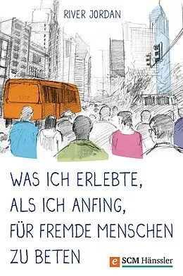 E-Book (epub) Was ich erlebte, als ich anfing, für fremde Menschen zu beten von River Jordan