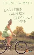 E-Book (epub) Das Leben kann so glücklich sein von Cornelia Mack