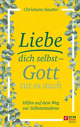 E-Book (epub) Liebe dich selbst - Gott tut es auch von Christiane Sautter